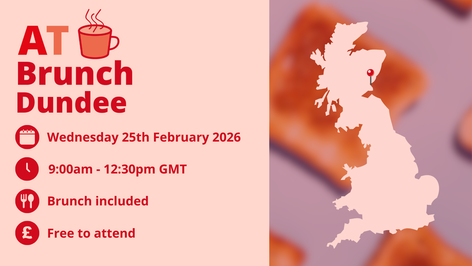 A map of the UK with a pin showing the location of Dundee.  Text reads: AT Brunch Dundee, Wednesday 25th February 2026, 9am-12.30pm, Brunch included, Free to attend